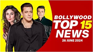 Top 15 Big News of Bollywood | 26th June 2024 | Salman Khan | Kareena Kapoor | Karan Johar