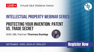 Protecting Your Invention: Patent vs. Trade Secret Webinar