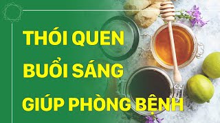 Làm Việc Này Mỗi Sáng Bạn Sẽ Nhận Ra Hiệu Quả Thần Kì Trong Việc Chống Lại Bệnh Tật An Tâm Sống Khỏe