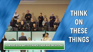 Think on These Things | Hunters Glen Baptist Church Choir