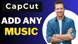 How To Add Music in CapCut - Full Guide