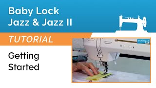 Baby Lock Jazz & Jazz II Tutorial - Getting Started