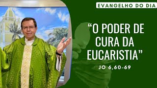 EVANGELHO DO DIA 25/08 (domingo): O PODER DE CURA DA EUCARISTIA Jo 6, 60 - 69