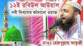 12 ই রবিউল আউয়াল | নবী দিবসের কাঁদানো ওয়াজ | মাওঃ হেজবুল্লাহ আকুঞ্জী সাহেব ওয়াজ