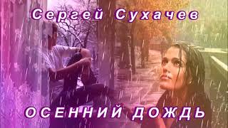 ❤️️🍁СЕРГЕЙ СУХАЧЕВ - ОСЕННИЙ ДОЖДЬ - КРАСИВАЯ ПЕСНЯ ДЛЯ ДУШИ!🍁❤️️