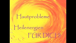 Hautprobleme I Hautthematik I HAUT - Heilenergien FÜR DICH!