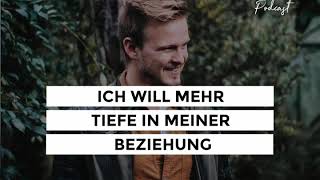 "Ich will mehr Tiefe in meiner Beziehung"