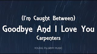 Carpenters - (I'm Caught Between) Goodbye And I Love You [Lyrics]