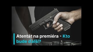 Atentát na premiéra Fica – kto bude ďalší?