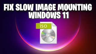 Fix Slow Mounting Iso Image File On Windows 11