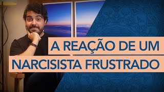 COMO UM NARCISISTA REAGE QUANDO É FRUSTRADO POR ALGUÉM?