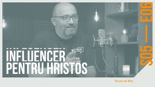 INFLUENCER pentru HRISTOS | Pastor Manu Ban | S05 EP06