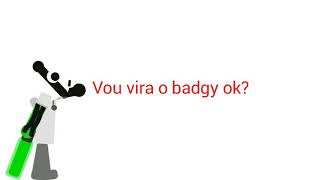 Eu vou vira o badgy ok?