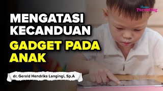 Bagaimana Cara Mengatasi dan Mencegah Kecanduan Gadget Pada Anak