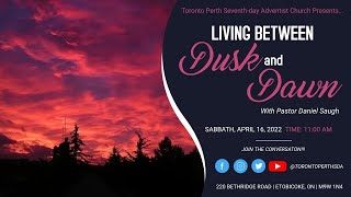 Pastor Daniel Saugh - Living Between Dusk & Dawn || Sabbath April 16th, 2022