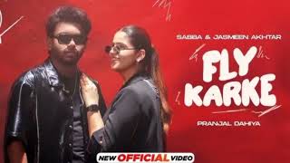 Fly Karke Song By Sabba And Jasmeen Akhtar || Pranjal Dahiya || New Song 2024 || New Official Video