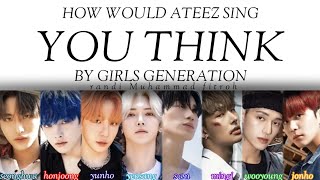 HOW WOULD ATEEZ SING YOU THINK BY GIRLS GENERATION