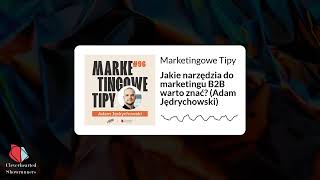 Jakie narzędzia do marketingu B2B warto znać? (Adam Jędrychowski) | 96 | Marketingowe Tipy