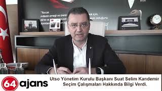 Utso Yönetim Kurulu Başkanı Suat Selim Kandemir Seçim Çalışmaları Hakkında Bilgi Verdi