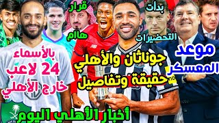 جوناثان وكالوم والأهلي الكلام الفصل🟢| بالاسم 24 لاعب خارج الأهلي🔥| قرار هام | الجدول الزمني للأهلي