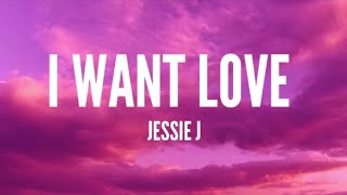 Jessie J - I Want Love (Lyrics)