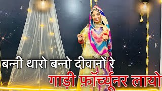 || बन्नी थारो बन्नो दीवानों रे || banni Tharo Banno deewano re || गाड़ी फ़ॉर्च्यूनर लायो ||