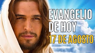 EVANGELIO DE HOY 17 AGOSTO SÁBADO SEMANA XIX TIEMPO ORDINARIO