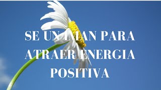 SE UN IMAN QUE ATRAE ENERGIA POSITIVA