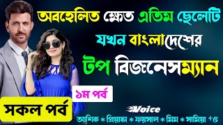 অবহেলিত ক্ষেত এতিম ছেলেটি যখন বাংলাদেশের টপ বিজনেসম্যান সকল পর্ব Real Valobashar Golpo Premer Golpo