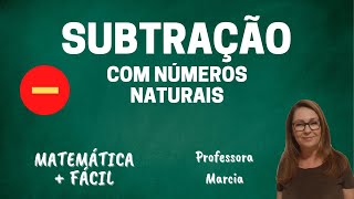 SUBTRAÇÃO com números naturais - Matemática mais fácil - Professora Marcia