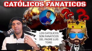 CATÓLICOS FANATICOS DEL PADRE LUIS TORO (EVANGELICO NOS ATACA)