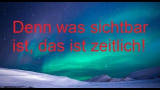 Kurzpredigt: Denn was sichtbar ist, das ist zeitlich!