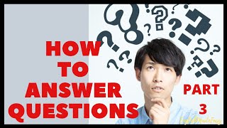 How To Answer Questions - Part Three