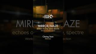 Closing in 2 days | MIRROR/MAZE: echoes of song, space, spectre