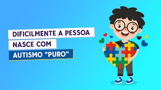 Dificilmente a pessoa nasce com autismo "puro"