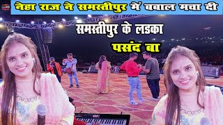 #neha_raj ने समस्तीपुर में बबाल मचा दी | समस्तीपुर के लडका पसंद बा | #neha_raj_stage_show