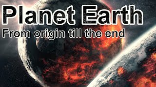 Planet Earth: Past, Present and Future