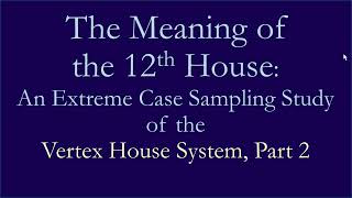 Vertex Houses: Meaning of the 12th House, Part 2