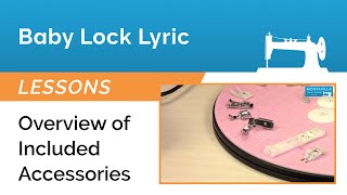 Baby Lock Lyric Lesson - Overview of Included Accessories