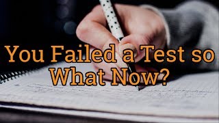 You Failed a Test so What Now?