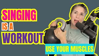 Singing is a workout - use your muscles