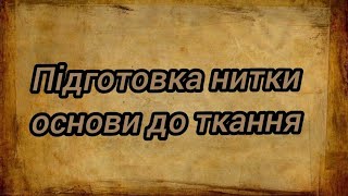 Підготовка нитки основи до ткання