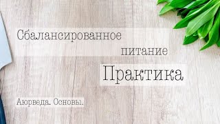 Практика. Сбалансированное питание. Аюрведа. Основы.