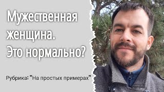 Как женщине проявлять мужественность? Рубрика: "На простых примерах"