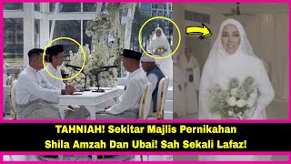 TAHNIAH! Sekitar Majlis Pernikahan Shila Amzah Dan Ubai! SAH Sekali Lafaz