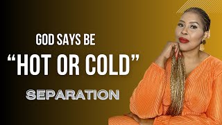 God says “be Hot or Cold” - SEPARATION