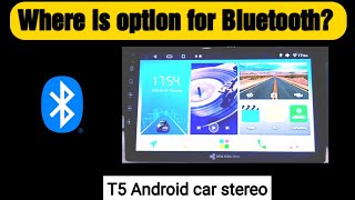 Where is setting of Bluetooth if not showing in Android Car stereo T5?