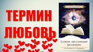 ЛЮБОВЬ. ТЕРМИН ЛЮБОВЬ. СЛОВАРЬ КОСМИЧЕСКОЙ ФИЛОСОФИИ. СЕКЛИТОВА Л.А. СТРЕЛЬНИКОВА Л.Л.