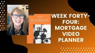 Week Forty-Four of Mortgage Video Planner