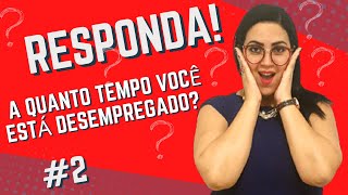 ✅🔥[PERGUNTA E RESPOSTA] A QUANTO TEMPO VOCÊ ESTÁ DESEMPREGADO?